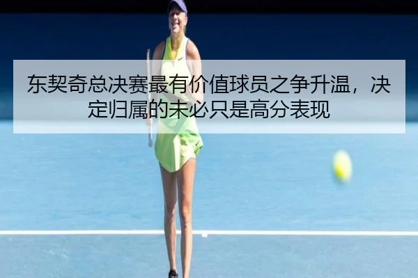 东契奇总决赛最有价值球员之争升温，决定归属的未必只是高分表现
